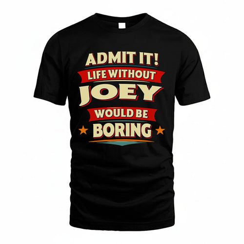 JOEY T36-TH36–Personalized Funny Quote Apparel “Life Without NAME Would Be Boring”