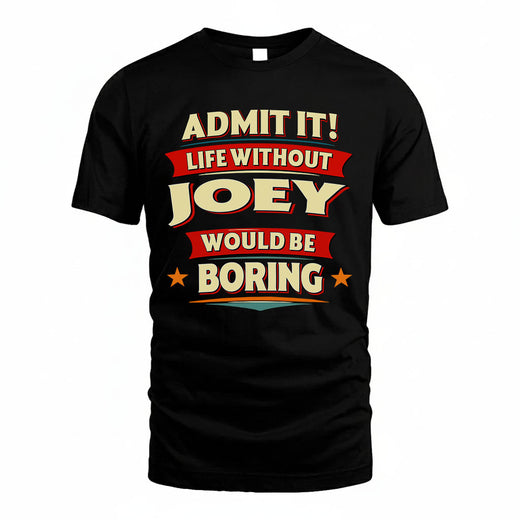JOEY T36-TH36–Personalized Funny Quote Apparel “Life Without NAME Would Be Boring”