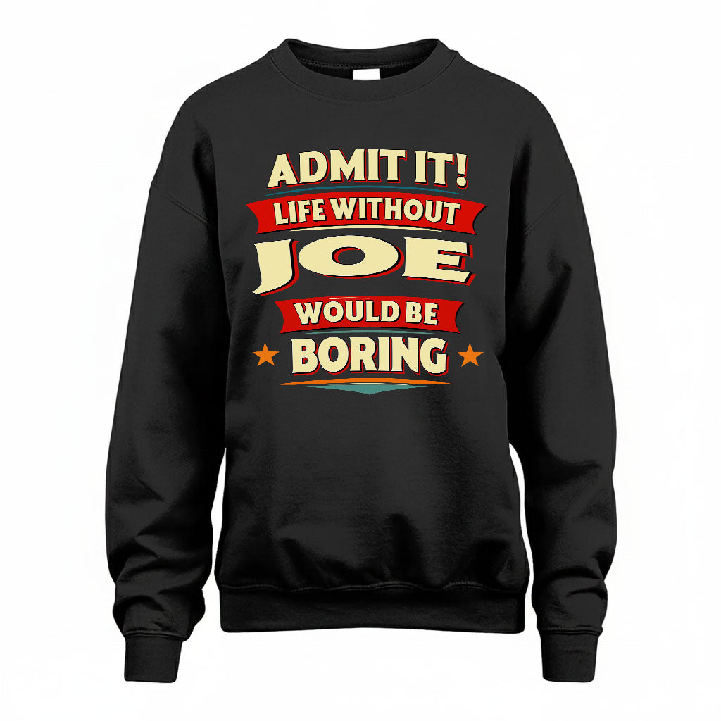 JOE T36-TH36–Personalized Funny Quote Apparel “Life Without NAME Would Be Boring”