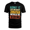 JOHNATHAN  HH88-K2-106–Personalized Funny Quote Apparel “Life Without NAME Would Be Boring”