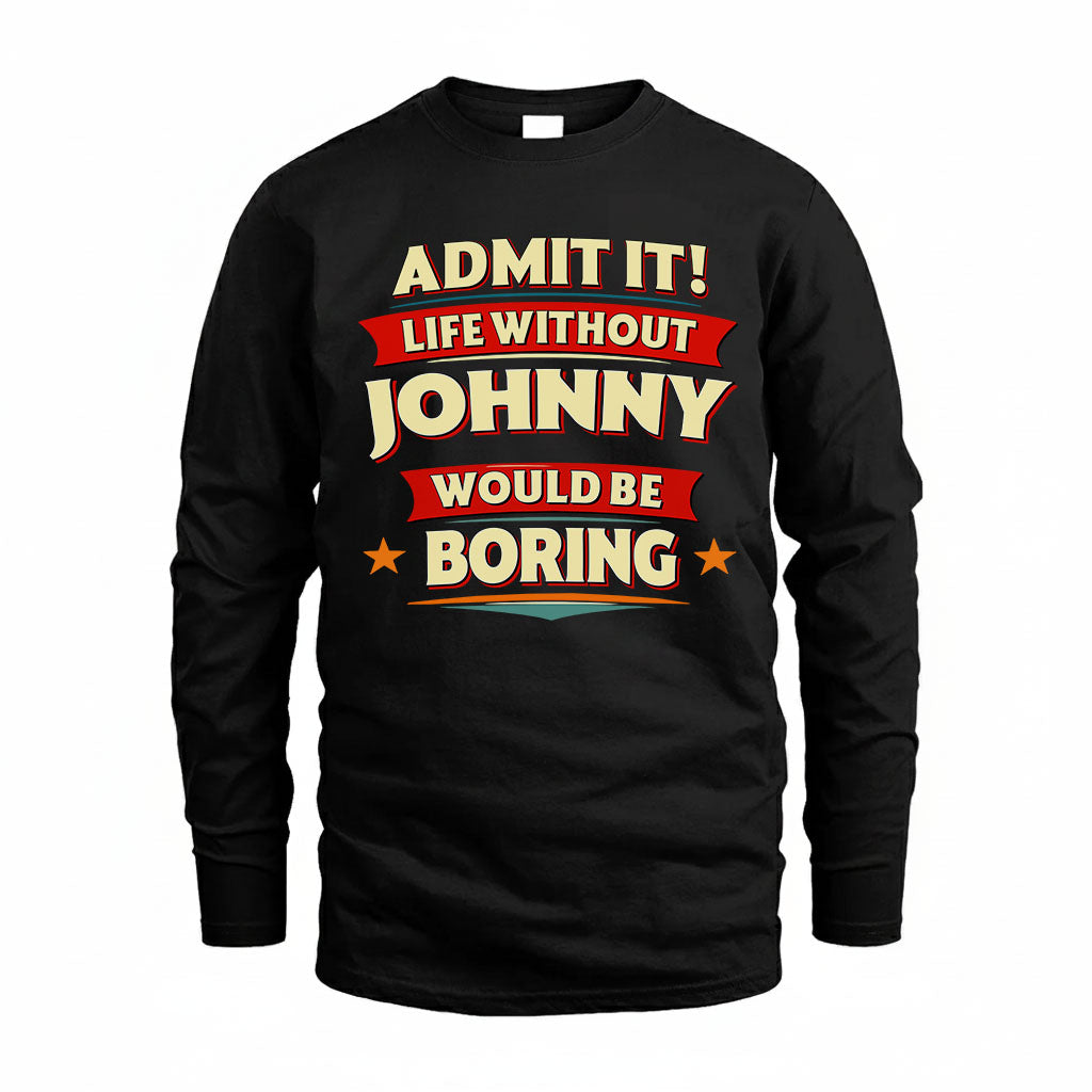 JOHNNY T36-TH36–Personalized Funny Quote Apparel “Life Without NAME Would Be Boring”