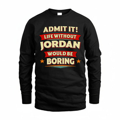 JORDAN T36-TH36–Personalized Funny Quote Apparel “Life Without NAME Would Be Boring”