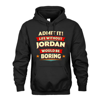 JORDAN T36-TH36–Personalized Funny Quote Apparel “Life Without NAME Would Be Boring”