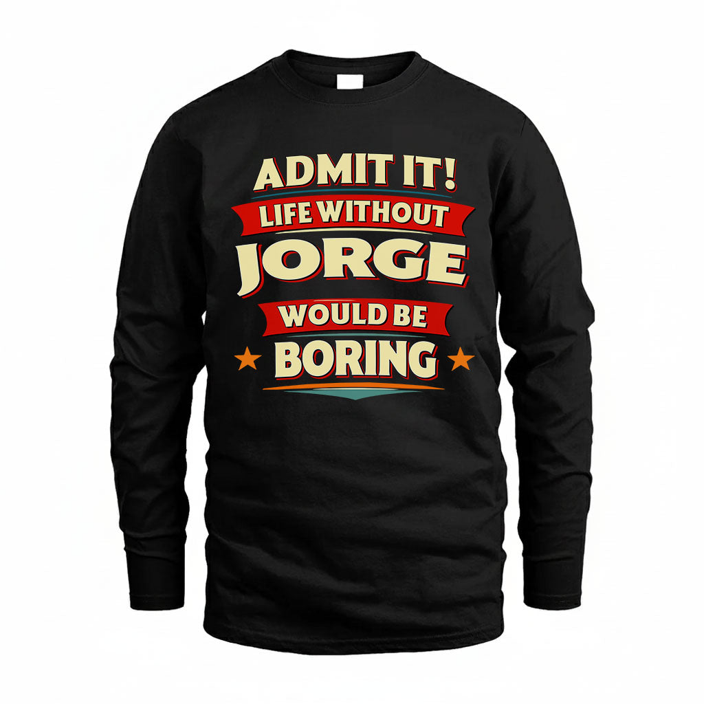 JORGE T36-TH36–Personalized Funny Quote Apparel “Life Without NAME Would Be Boring”