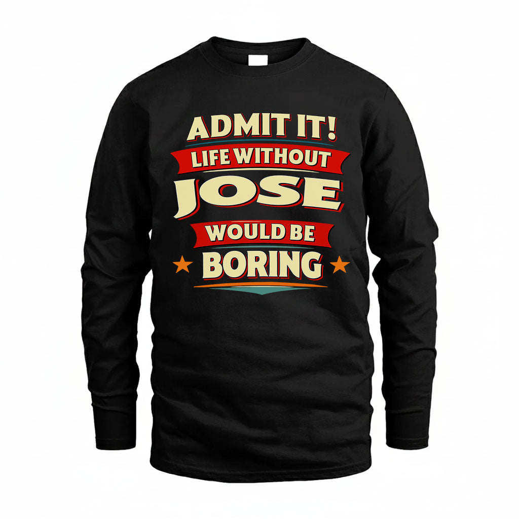 JOSE T36-TH36–Personalized Funny Quote Apparel “Life Without NAME Would Be Boring”