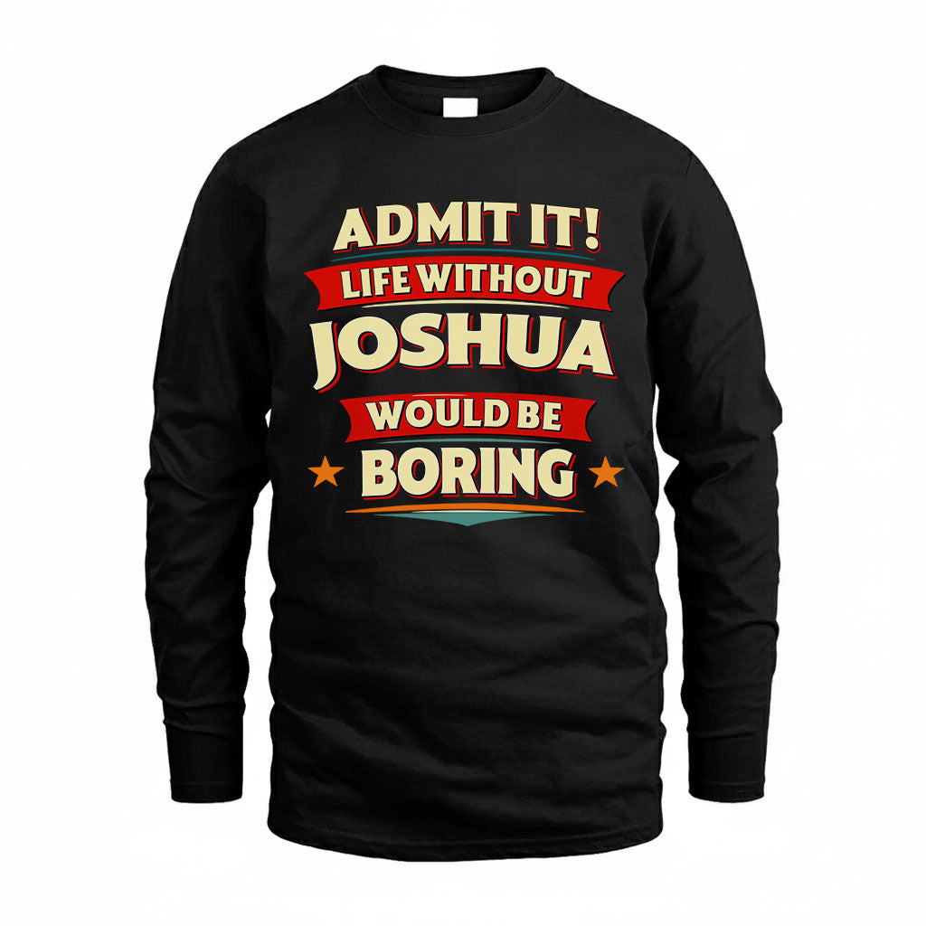 JOSHUA T36-TH36–Personalized Funny Quote Apparel “Life Without NAME Would Be Boring”