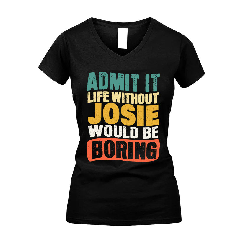 JOSIE  HH88-K2-106–Personalized Funny Quote Apparel “Life Without NAME Would Be Boring”