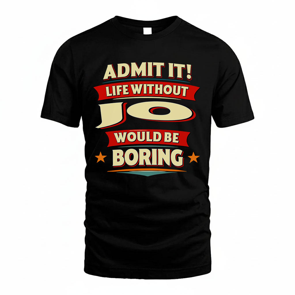 JO T36-TH36–Personalized Funny Quote Apparel “Life Without NAME Would Be Boring”