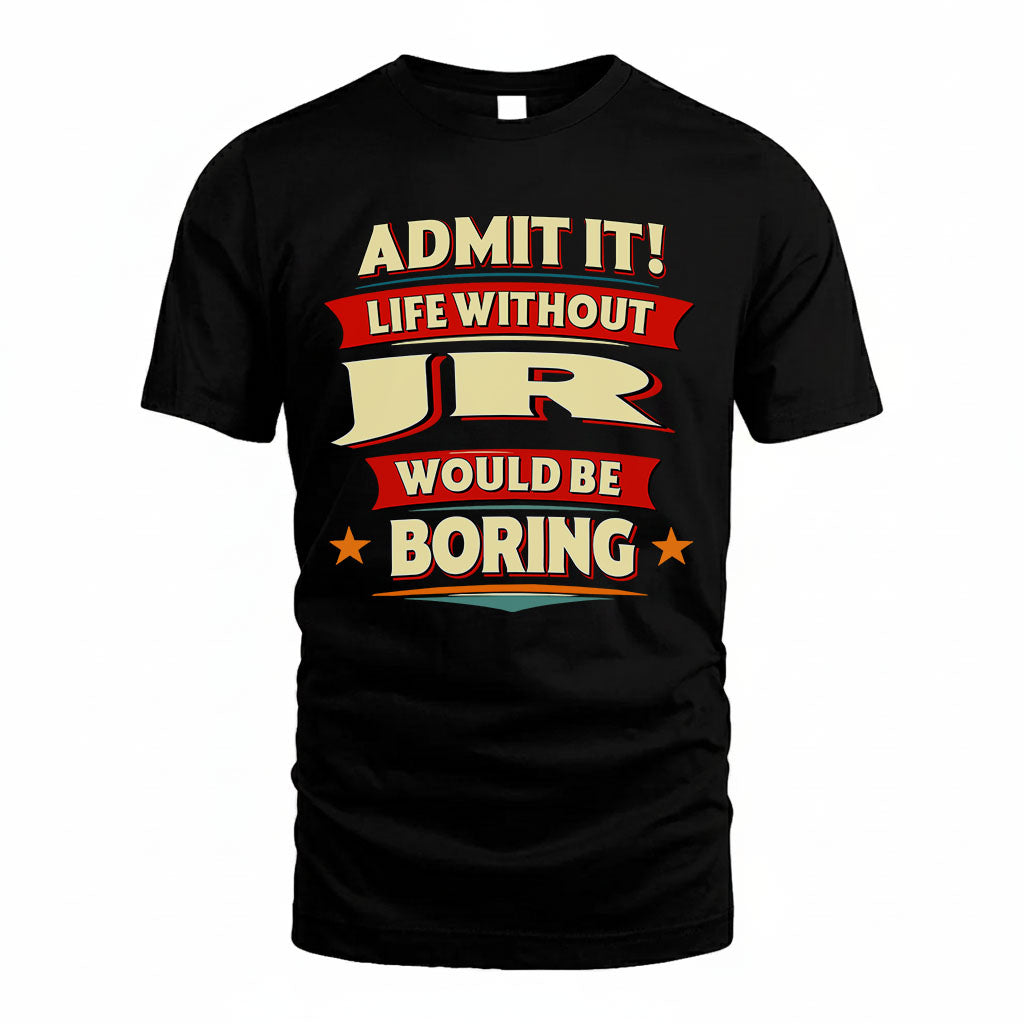 JR T36-TH36–Personalized Funny Quote Apparel “Life Without NAME Would Be Boring”