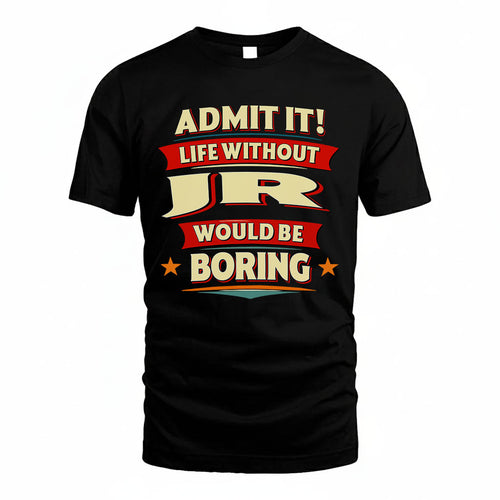 JR T36-TH36–Personalized Funny Quote Apparel “Life Without NAME Would Be Boring”