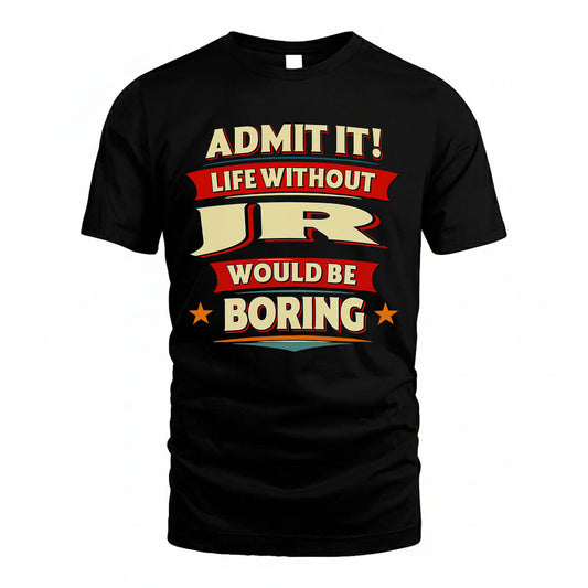 JR T36-TH36–Personalized Funny Quote Apparel “Life Without NAME Would Be Boring”
