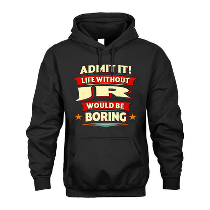 JR T36-TH36–Personalized Funny Quote Apparel “Life Without NAME Would Be Boring”