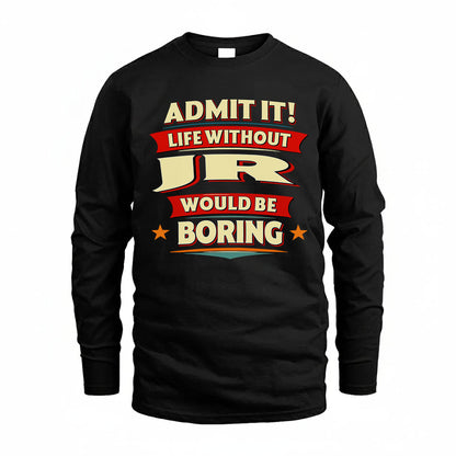 JR T36-TH36–Personalized Funny Quote Apparel “Life Without NAME Would Be Boring”
