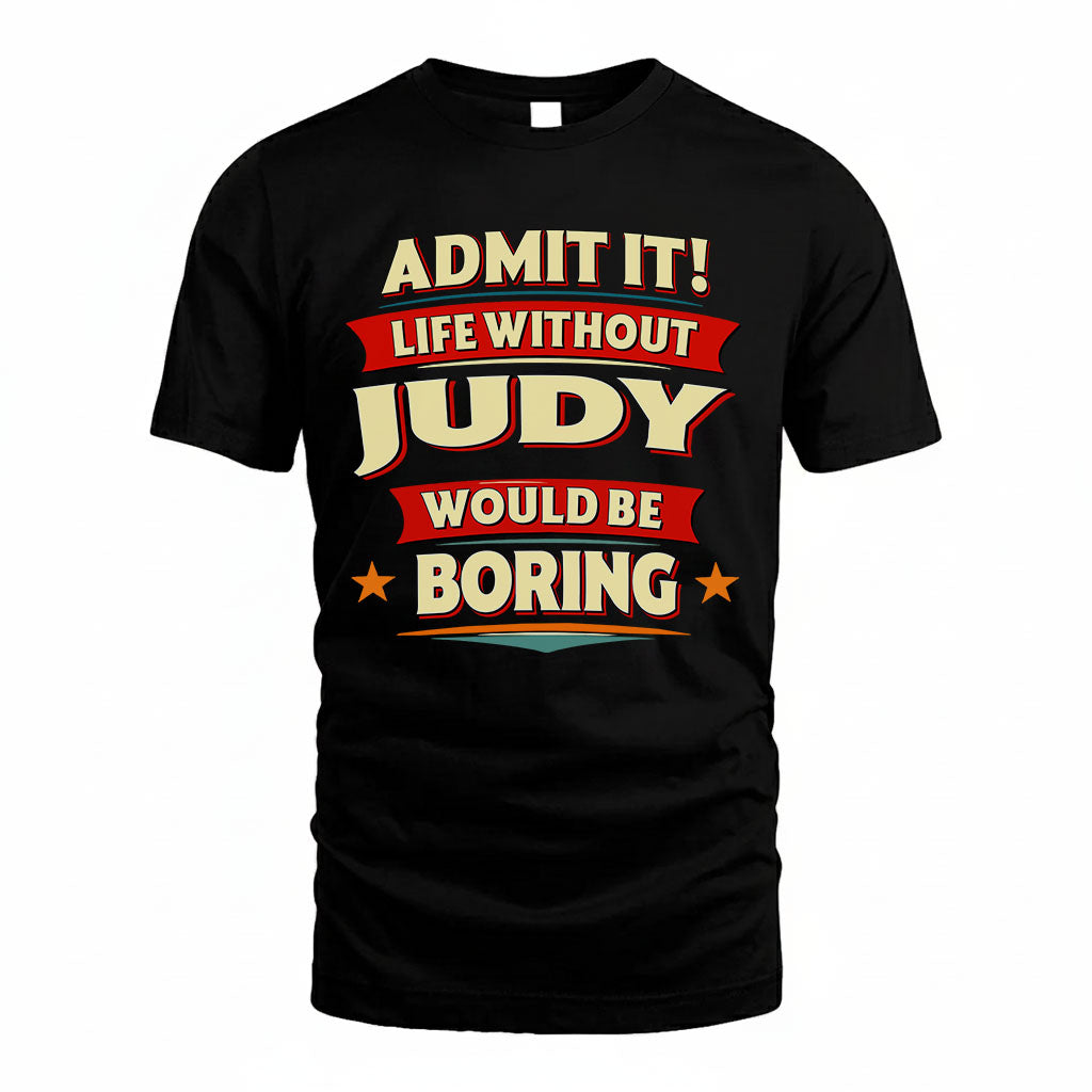 JUDY T36-TH36–Personalized Funny Quote Apparel “Life Without NAME Would Be Boring”