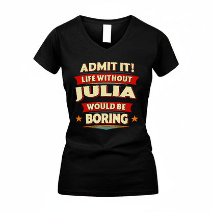 JULIA T36-TH36–Personalized Funny Quote Apparel “Life Without NAME Would Be Boring”