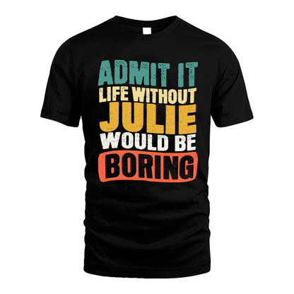 JULIE HH88-K2-106–Personalized Funny Quote Apparel “Life Without NAME Would Be Boring”