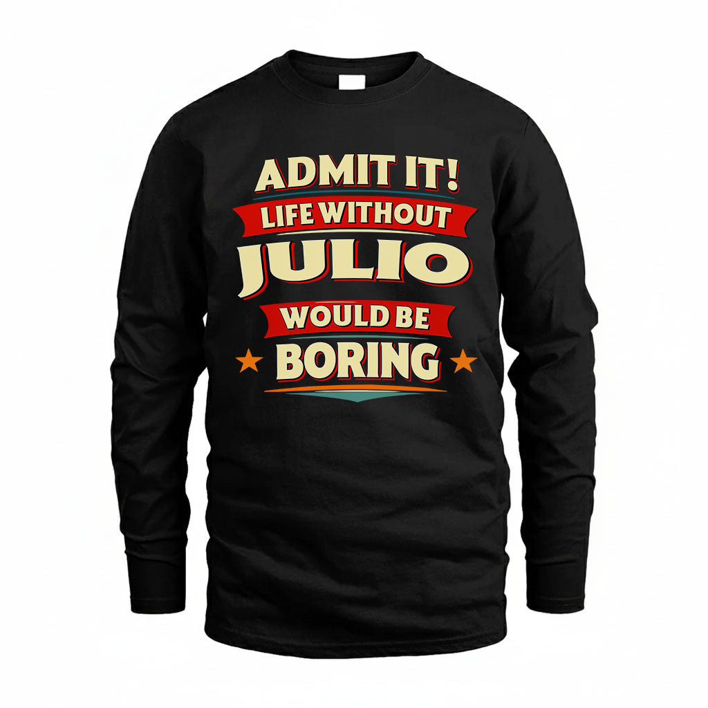 JULIO T36-TH36–Personalized Funny Quote Apparel “Life Without NAME Would Be Boring”
