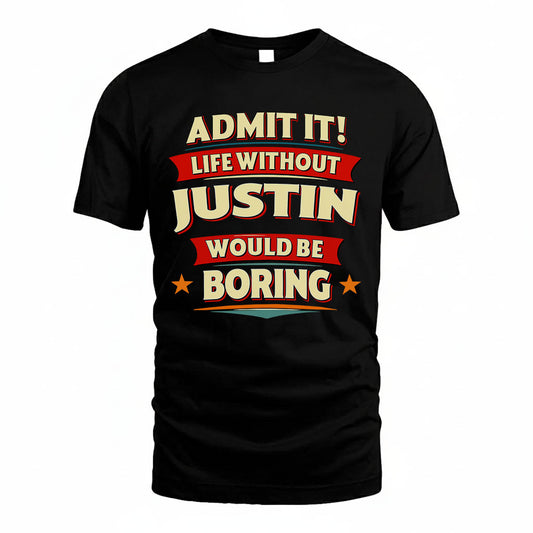 JUSTIN T36-TH36–Personalized Funny Quote Apparel “Life Without NAME Would Be Boring”