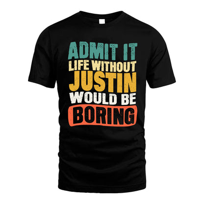 JUSTIN HH88-K2-106–Personalized Funny Quote Apparel “Life Without NAME Would Be Boring”