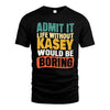 KASEY  HH88-K2-106–Personalized Funny Quote Apparel “Life Without NAME Would Be Boring”
