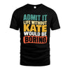 KATE HH88-K2-106–Personalized Funny Quote Apparel “Life Without NAME Would Be Boring”
