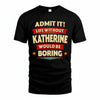 KATHERINE T36-TH36–Personalized Funny Quote Apparel “Life Without NAME Would Be Boring”