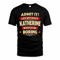 KATHERINE T36-TH36–Personalized Funny Quote Apparel “Life Without NAME Would Be Boring”
