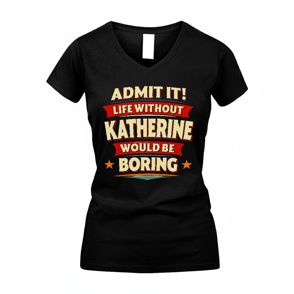KATHERINE T36-TH36–Personalized Funny Quote Apparel “Life Without NAME Would Be Boring”