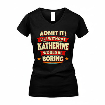 KATHERINE T36-TH36–Personalized Funny Quote Apparel “Life Without NAME Would Be Boring”