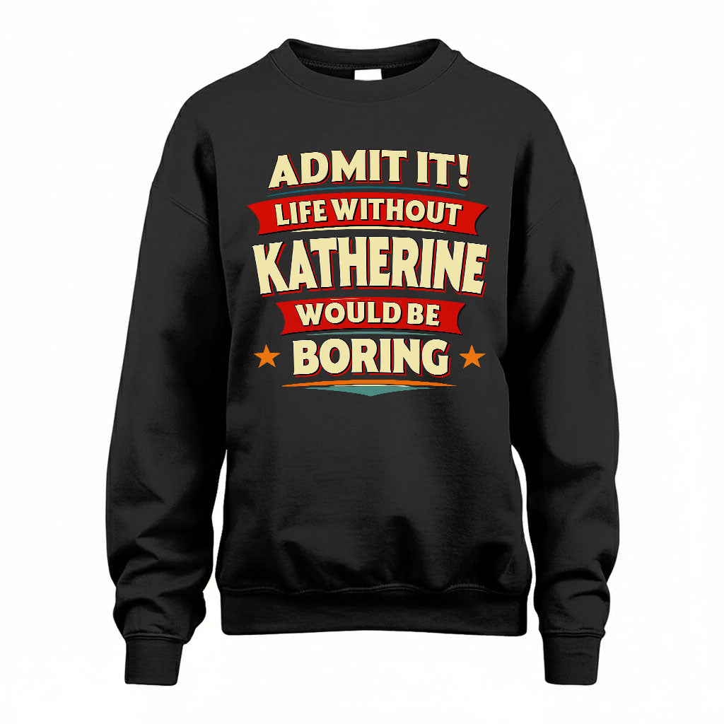 KATHERINE T36-TH36–Personalized Funny Quote Apparel “Life Without NAME Would Be Boring”