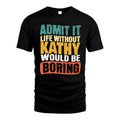 KATHY HH88-K2-106–Personalized Funny Quote Apparel “Life Without NAME Would Be Boring”