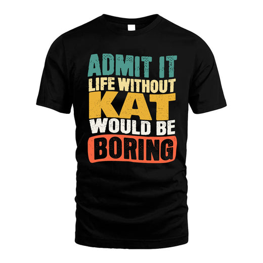 KAT  HH88-K2-106–Personalized Funny Quote Apparel “Life Without NAME Would Be Boring”