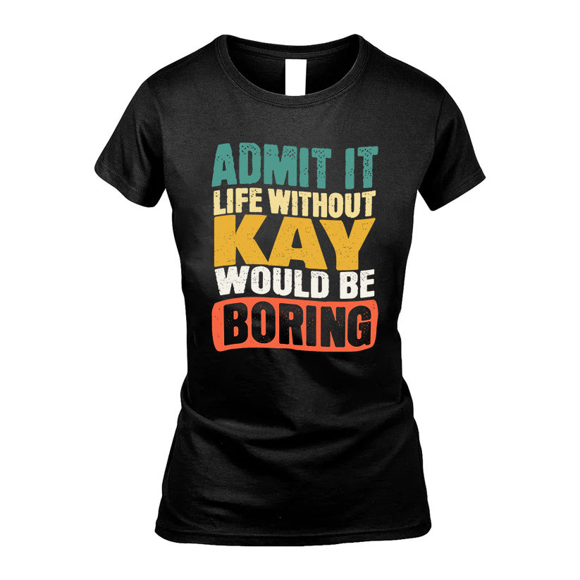 KAY HH88-K2-106–Personalized Funny Quote Apparel “Life Without NAME Would Be Boring”