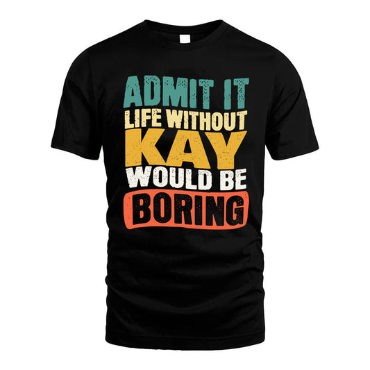 KAY HH88-K2-106–Personalized Funny Quote Apparel “Life Without NAME Would Be Boring”