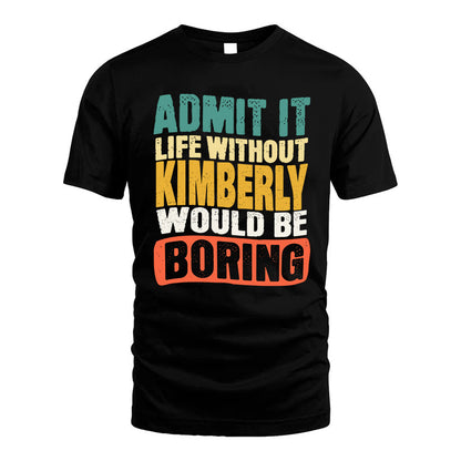 KIMBERLY HH88-K2-106–Personalized Funny Quote Apparel “Life Without NAME Would Be Boring”