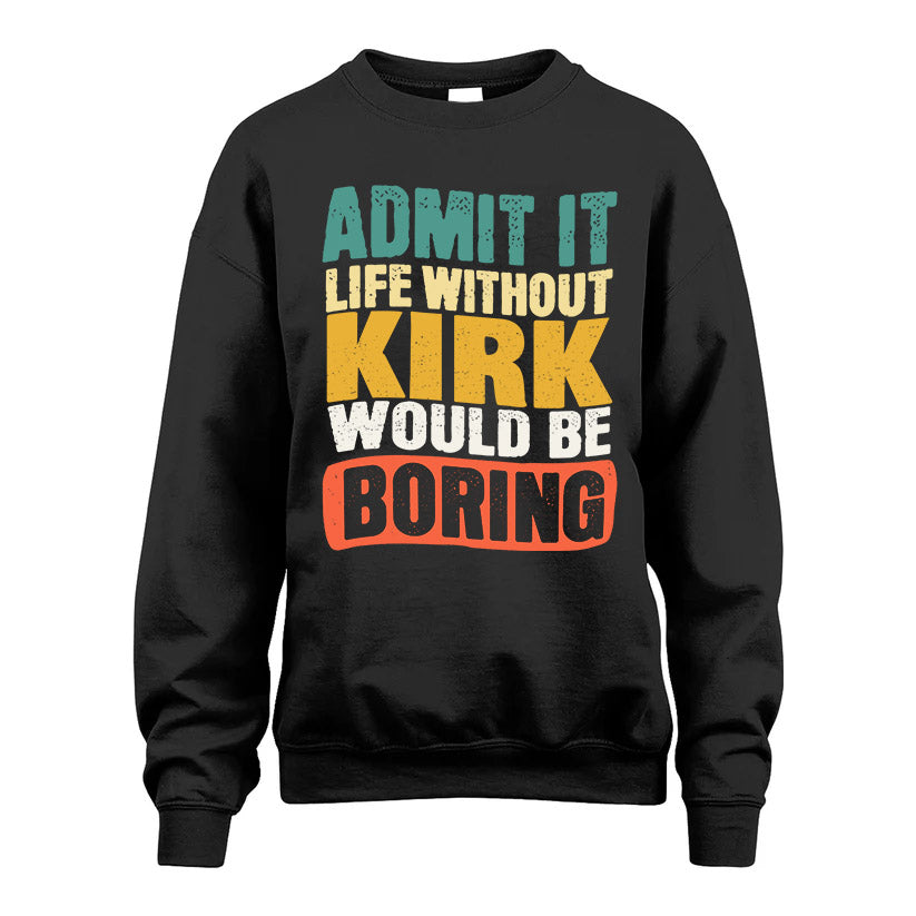 KIRK HH88-K2-106–Personalized Funny Quote Apparel “Life Without NAME Would Be Boring”