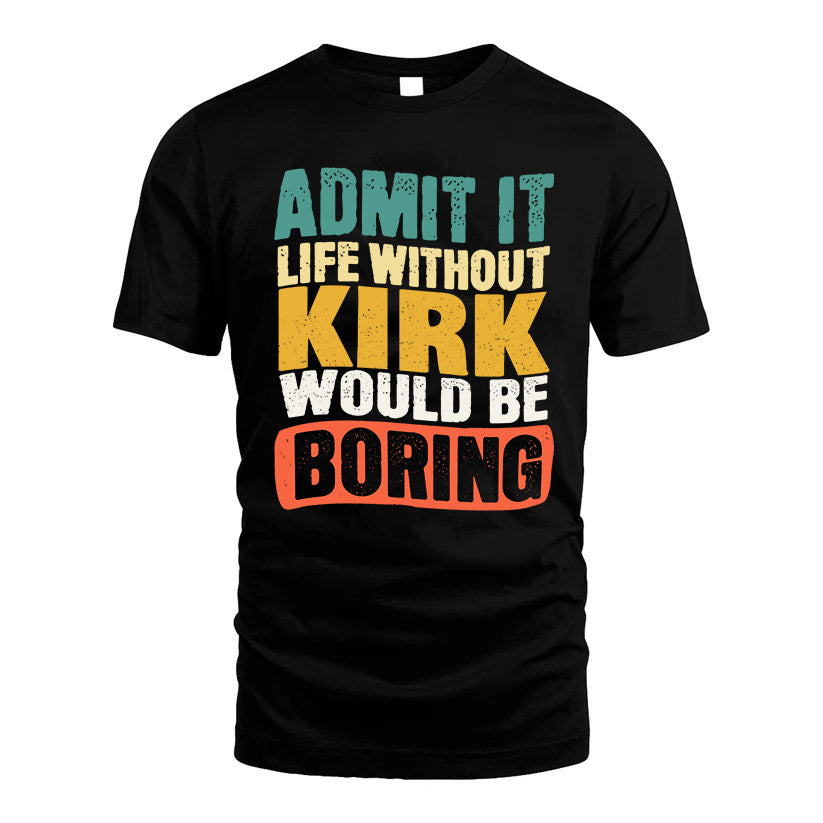 KIRK HH88-K2-106–Personalized Funny Quote Apparel “Life Without NAME Would Be Boring”