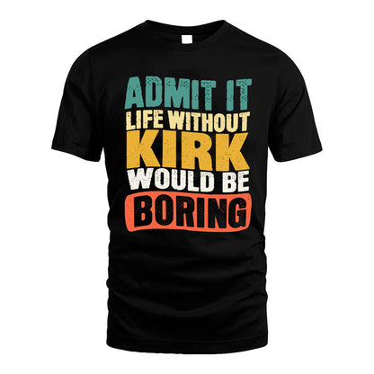 KIRK HH88-K2-106–Personalized Funny Quote Apparel “Life Without NAME Would Be Boring”