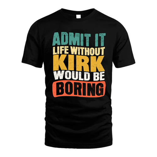 KIRK HH88-K2-106–Personalized Funny Quote Apparel “Life Without NAME Would Be Boring”