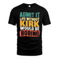 KIRK HH88-K2-106–Personalized Funny Quote Apparel “Life Without NAME Would Be Boring”