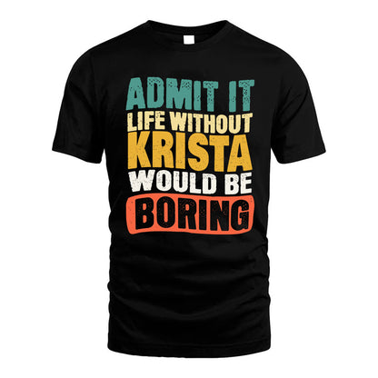 KRISTA  HH88-K2-106–Personalized Funny Quote Apparel “Life Without NAME Would Be Boring”