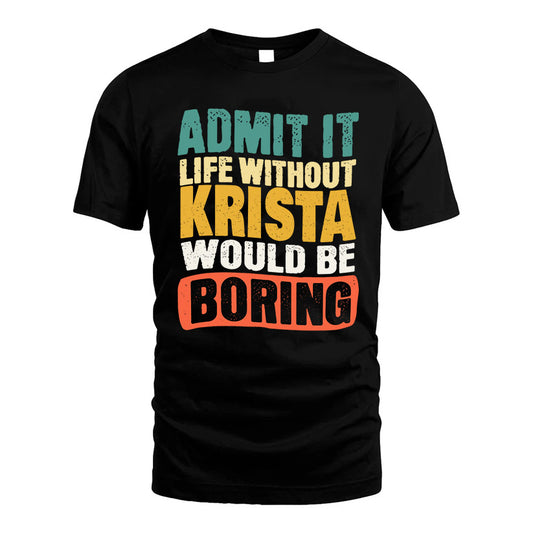 KRISTA  HH88-K2-106–Personalized Funny Quote Apparel “Life Without NAME Would Be Boring”