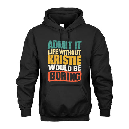 KRISTIE  HH88-K2-106–Personalized Funny Quote Apparel “Life Without NAME Would Be Boring”