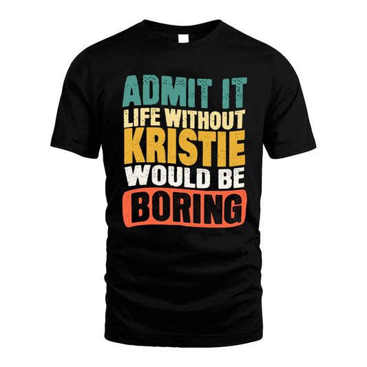 KRISTIE  HH88-K2-106–Personalized Funny Quote Apparel “Life Without NAME Would Be Boring”