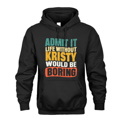 KRISTY  HH88-K2-106–Personalized Funny Quote Apparel “Life Without NAME Would Be Boring”