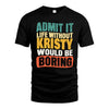 KRISTY  HH88-K2-106–Personalized Funny Quote Apparel “Life Without NAME Would Be Boring”