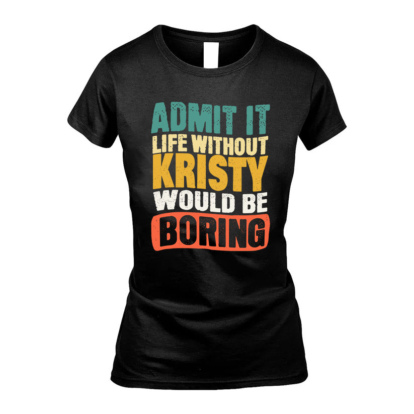 KRISTY  HH88-K2-106–Personalized Funny Quote Apparel “Life Without NAME Would Be Boring”