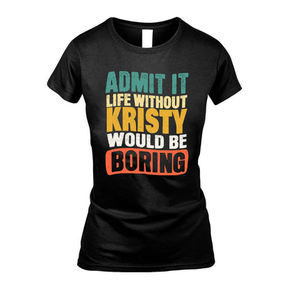 KRISTY  HH88-K2-106–Personalized Funny Quote Apparel “Life Without NAME Would Be Boring”