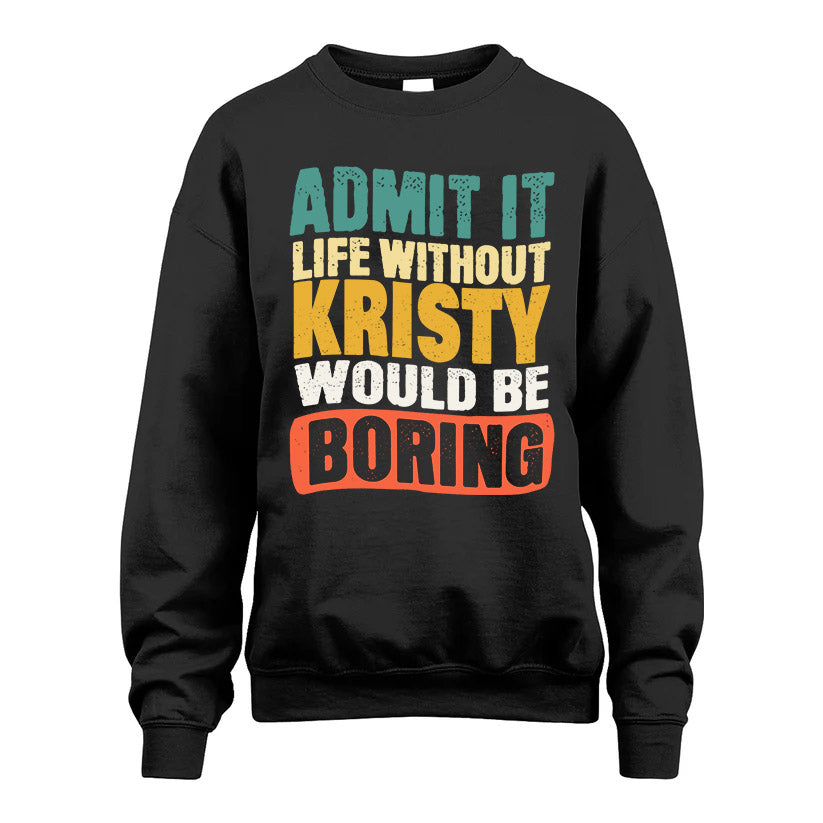 KRISTY  HH88-K2-106–Personalized Funny Quote Apparel “Life Without NAME Would Be Boring”