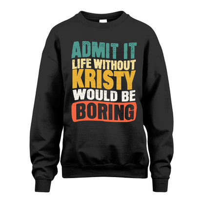 KRISTY  HH88-K2-106–Personalized Funny Quote Apparel “Life Without NAME Would Be Boring”